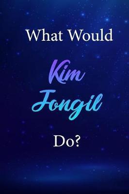 What Would Kim Jongil Do?: Kim Jongil Journal Diary Notebook