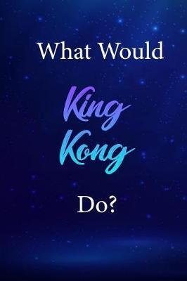 What Would King Kong Do?: King Kong Journal Diary Notebook