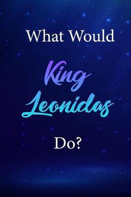 What Would King Leonidas Do?: King Leonidas Journal Diary Notebook