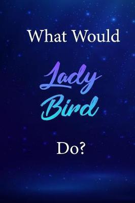 What Would Lady Bird Do?: Lady Bird Journal Diary Notebook