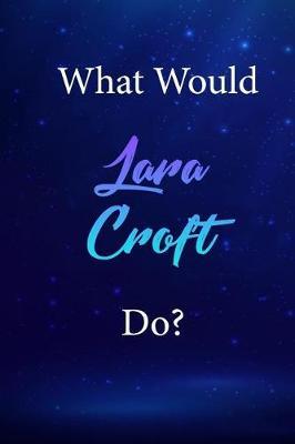 What Would Lara Croft Do?: Lara Croft Journal Diary Notebook