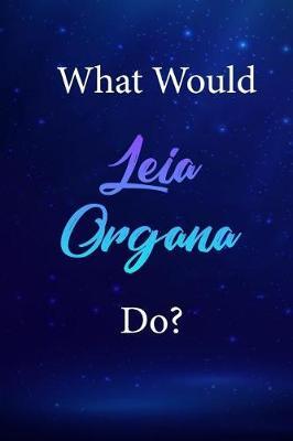 What Would Leia Organa Do?: Leia Organa Journal Diary Notebook