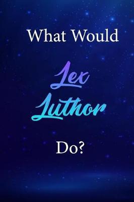What Would Lex Luthor Do?: Lex Luthor Journal Diary Notebook