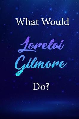 What Would Lorelai Gilmore Do?: Lorelai Gilmore Journal Diary Notebook