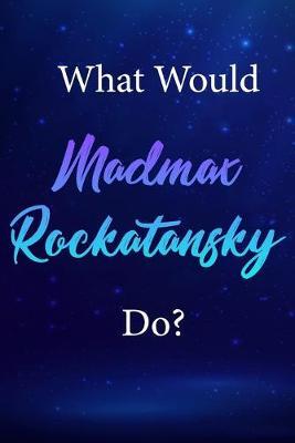 What Would Madmax Rockatansky Do?: Madmax Rockatansky Journal Diary Notebook