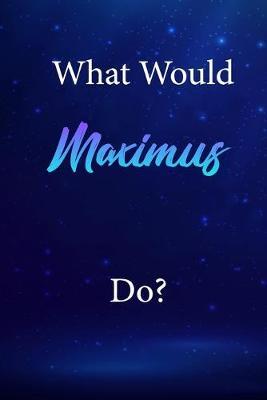 What Would Maximus Do?: Maximus Journal Diary Notebook