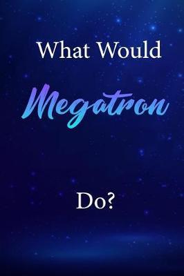 What Would Megatron Do?: Megatron Journal Diary Notebook