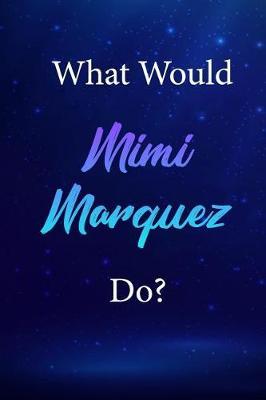 What Would Mimi Marquez Do?: Mimi Marquez Journal Diary Notebook