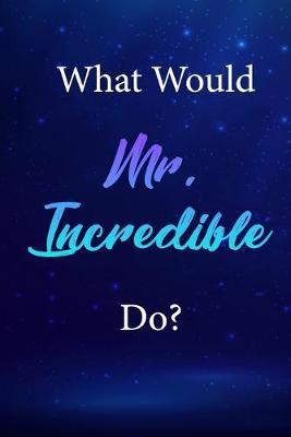What Would Mr. Incredible Do?: Mr. Incredible Journal Diary Notebook