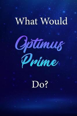 What Would Optimus Prime Do?: Optimus Prime Journal Diary Notebook