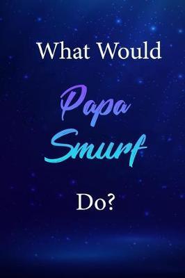 What Would Papa Smurf Do?: Papa Smurf Journal Diary Notebook
