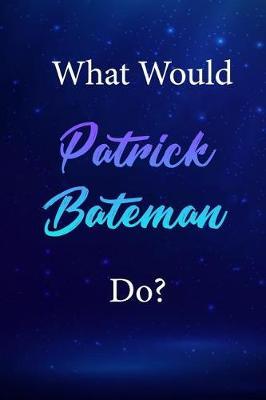 What Would Patrick Bateman Do?: Patrick Bateman Journal Diary Notebook
