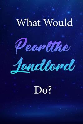 What Would Pearlthe Landlord Do?: Pearlthe Landlord Journal Diary Notebook