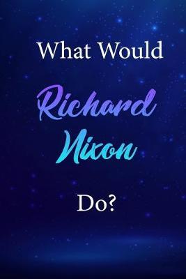 What Would Richard Nixon Do?: Richard Nixon Journal Diary Notebook