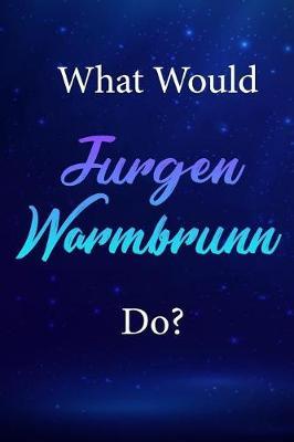 What Would Jurgen Warmbrunn Do?: Jurgen Warmbrunn Journal Diary Notebook