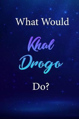 What Would Khal Drogo Do?: Khal Drogo Journal Diary Notebook