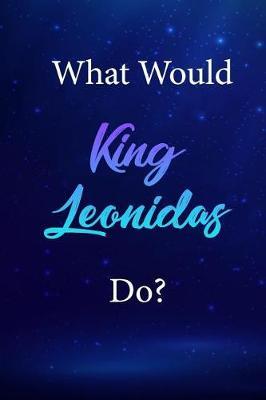 What Would King Leonidas Do?: King Leonidas Journal Diary Notebook