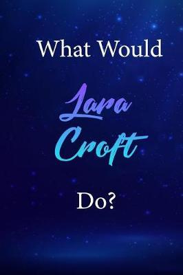 What Would Lara Croft Do?: Lara Croft Journal Diary Notebook