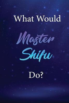 What Would Master Shifu Do?: Master Shifu Journal Diary Notebook