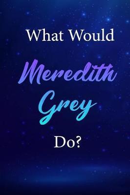 What Would Meredith Grey Do?: Meredith Grey Journal Diary Notebook