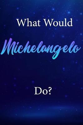 What Would Michelangelo Do?: Michelangelo Journal Diary Notebook