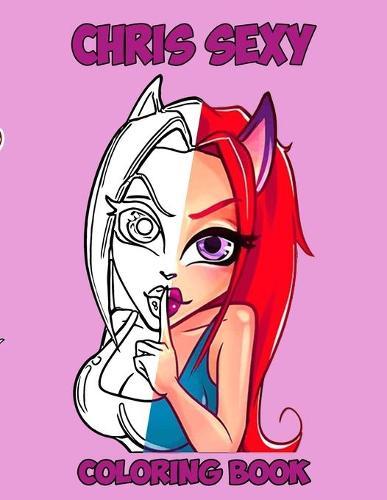 Chris Sexy: Kids and Adult Coloring Book with Fun, Beautiful, and Relaxing Coloring Pages; Perfect Characters and Delightful Fantasy Scenes