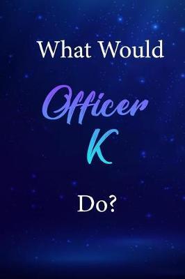 What Would Officer K Do?: Officer K Journal Diary Notebook