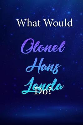 What Would Olonel Hans Landa Do?: Olonel Hans Landa Journal Diary Notebook