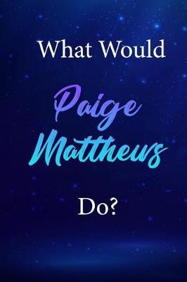 What Would Paige Matthews Do?: Paige Matthews Journal Diary Notebook