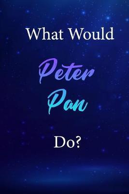 What Would Peter Pan Do?: Peter Pan Journal Diary Notebook