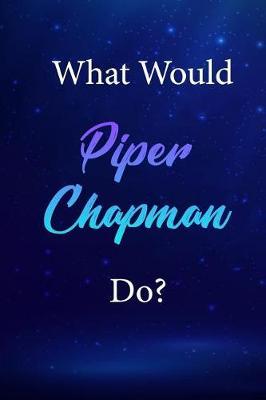 What Would Piper Chapman Do?: Piper Chapman Journal Diary Notebook