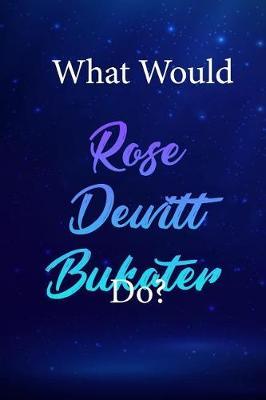 What Would Rose DeWitt Bukater Do?: Rose DeWitt Bukater Journal Diary Notebook