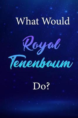 What Would Royal Tenenbaum Do?: Royal Tenenbaum Journal Diary Notebook