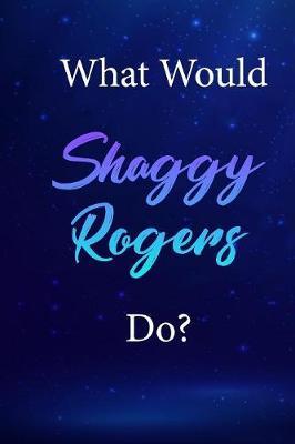 What Would Shaggy Rogers Do?: Shaggy Rogers Journal Diary Notebook