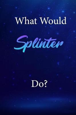 What Would Splinter Do?: Splinter Journal Diary Notebook