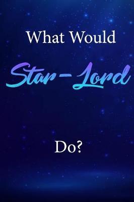 What Would Star-Lord Do?: Star-Lord Journal Diary Notebook