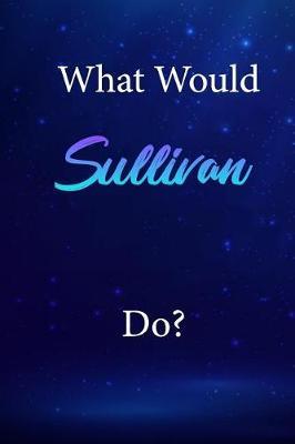 What Would Sullivan Do?: Sullivan Journal Diary Notebook