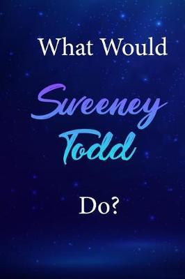 What Would Sweeney Todd Do?: Sweeney Todd Journal Diary Notebook