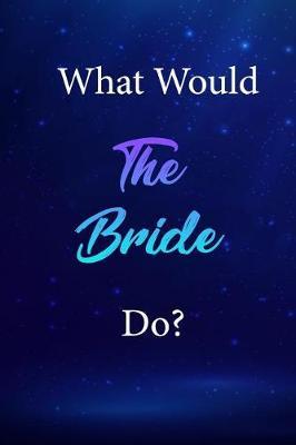 What Would The Bride Do?: The Bride Journal Diary Notebook