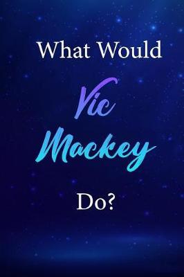What Would Vic Mackey Do?: Vic Mackey Journal Diary Notebook