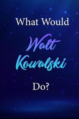 What Would Walt Kowalski Do?: Walt Kowalski Journal Diary Notebook