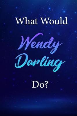 What Would Wendy Darling Do?: Wendy Darling Journal Diary Notebook