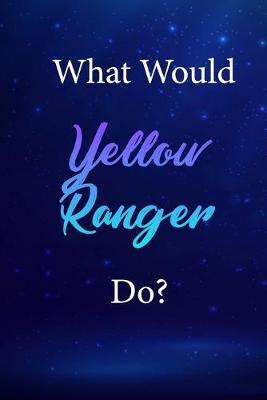 What Would Yellow Ranger Do?: Yellow Ranger Journal Diary Notebook