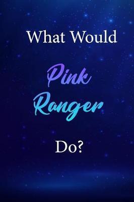 What Would Pink Ranger Do?: Pink Ranger Journal Diary Notebook
