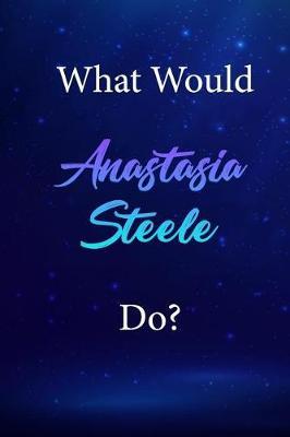 What Would Anastasia Steele Do?: Anastasia Steele Journal Diary Notebook