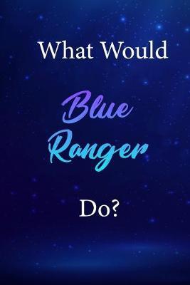 What Would Blue Ranger Do?: Blue Ranger Journal Diary Notebook