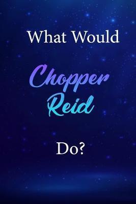 What Would Chopper Reid Do?: Chopper Reid Journal Diary Notebook