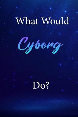What Would Cyborg Do?: Cyborg Journal Diary Notebook