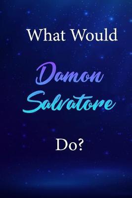 What Would Damon Salvatore Do?: Damon Salvatore Journal Diary Notebook