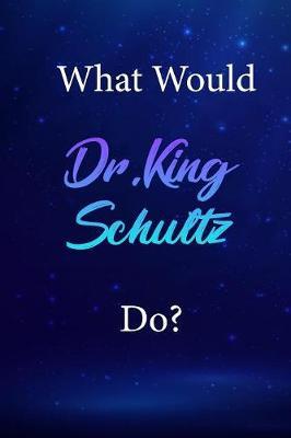 What Would Dr.King Schultz Do?: Dr.King Schultz Journal Diary Notebook